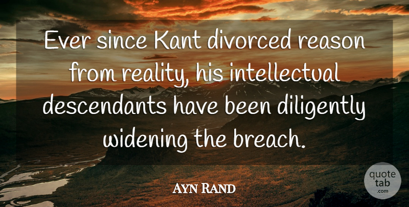 Ayn Rand Quote About Wisdom, Philosophy, Reality: Ever Since Kant Divorced Reason...