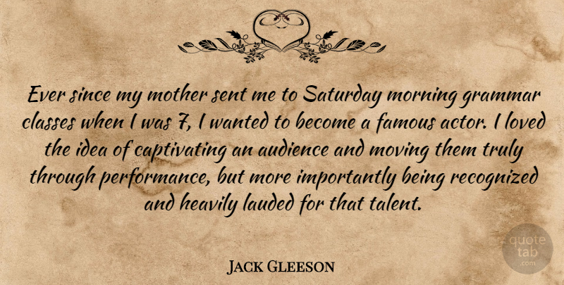 Jack Gleeson Quote About Audience, Classes, Famous, Grammar, Loved: Ever Since My Mother Sent...