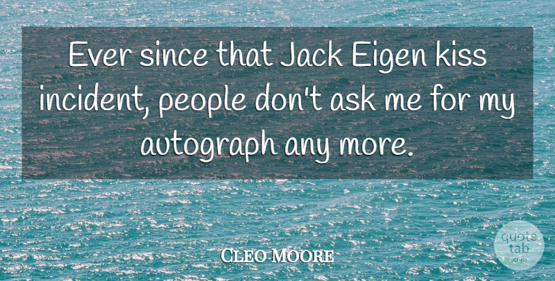 Cleo Moore Quote About Ask, Autograph, Jack, Kiss, People: Ever Since That Jack Eigen...