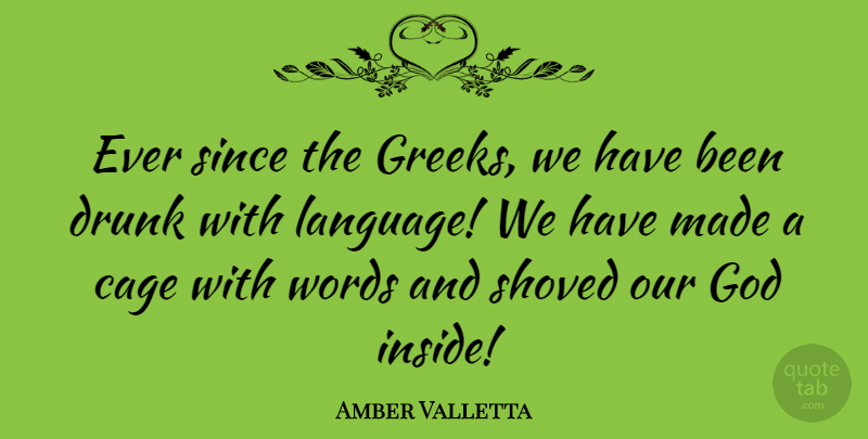 Amber Valletta Quote About Drunk, Greek, Cages: Ever Since The Greeks We...