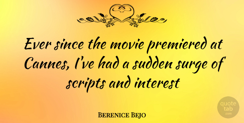 Berenice Bejo Quote About Scripts, Cannes, Interest: Ever Since The Movie Premiered...