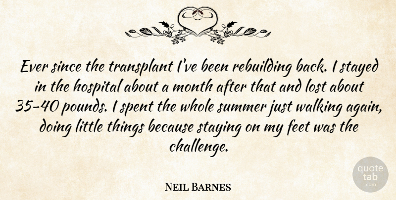 Neil Barnes Quote About Feet, Hospital, Lost, Month, Rebuilding: Ever Since The Transplant Ive...