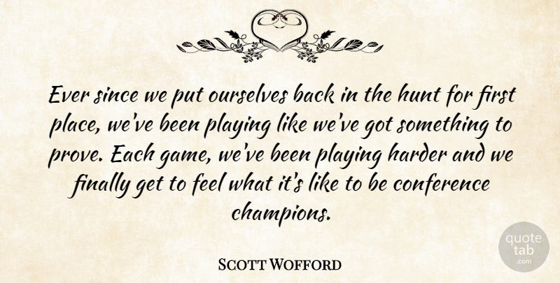 Scott Wofford Quote About Conference, Finally, Harder, Hunt, Ourselves: Ever Since We Put Ourselves...
