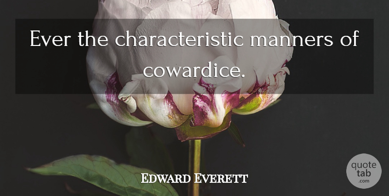 Edward Everett Quote About Manners, Cowardice, Characteristics: Ever The Characteristic Manners Of...