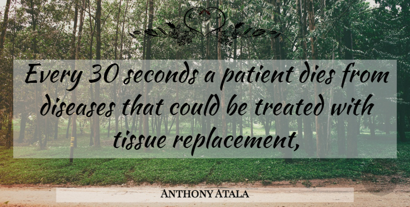 Anthony Atala Quote About Tissues, Disease, Patient: Every 30 Seconds A Patient...