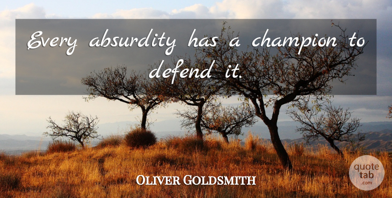 Oliver Goldsmith Quote About Champion, Absurdity: Every Absurdity Has A Champion...