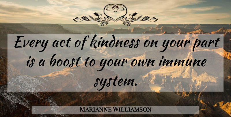 Marianne Williamson Quote About Kindness, Immune System, Boost: Every Act Of Kindness On...