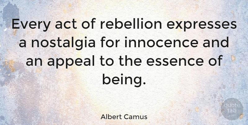 Albert Camus Quote About Essence, Nostalgia, Innocence: Every Act Of Rebellion Expresses...
