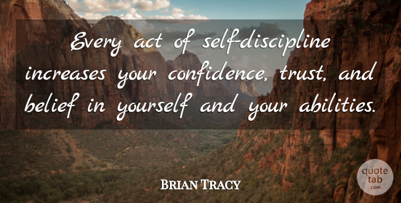 Brian Tracy Quote About Self, Discipline, Belief: Every Act Of Self Discipline...
