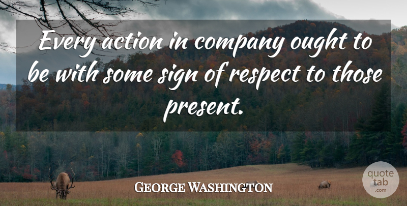 George Washington Quote About Army, Action, Company: Every Action In Company Ought...