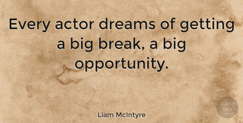 Liam McIntyre Quote About Dream, Opportunity, Actors: Every Actor Dreams Of Getting...