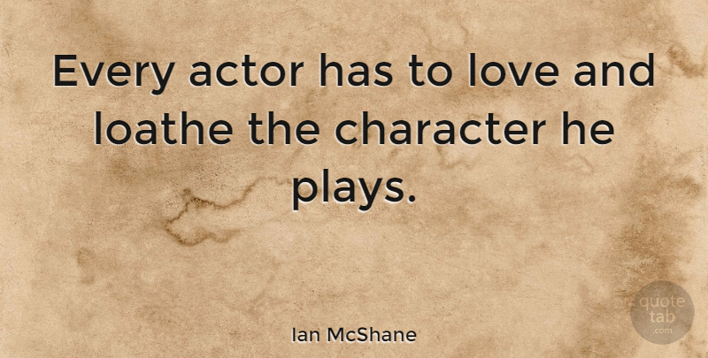 Ian McShane Quote About Character, Play, Actors: Every Actor Has To Love...