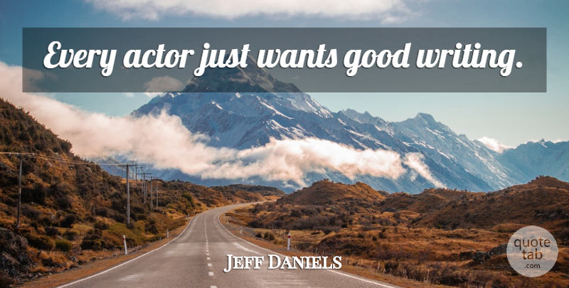 Jeff Daniels Quote About Writing, Actors, Want: Every Actor Just Wants Good...