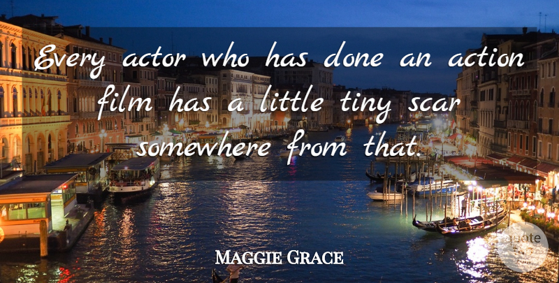 Maggie Grace Quote About Actors, Done, Littles: Every Actor Who Has Done...