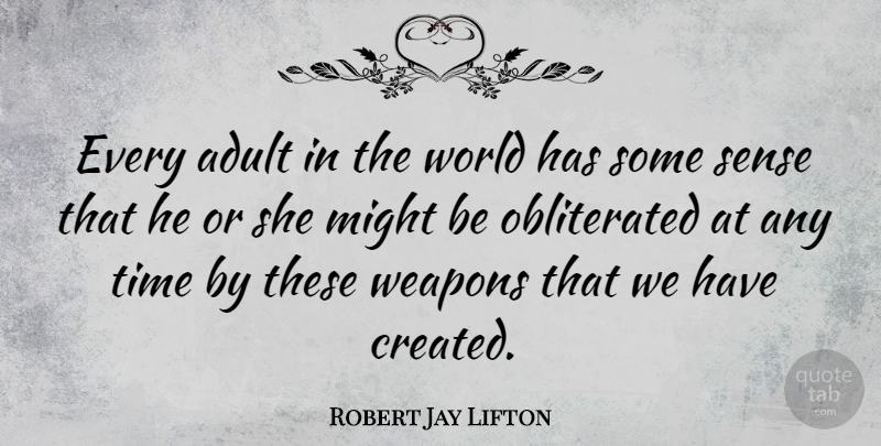 Robert Jay Lifton Quote About World, Might, Weapons: Every Adult In The World...