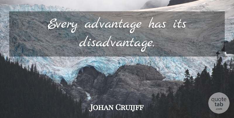 Johan Cruijff Quote About Soccer, Disadvantages, Advantage: Every Advantage Has Its Disadvantage...