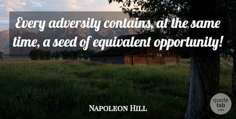 Napoleon Hill Quote About Inspirational, Adversity, Opportunity: Every Adversity Contains At The...