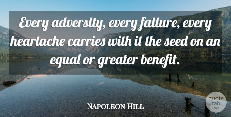 Napoleon Hill Quote About Carries, Equal, Greater, Heartache, Seed: Every Adversity Every Failure Every...