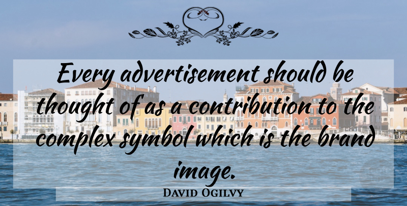 David Ogilvy Quote About Business, Marketing, Advertising: Every Advertisement Should Be Thought...