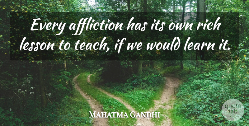 Mahatma Gandhi Quote About Lessons, Affliction, Rich: Every Affliction Has Its Own...
