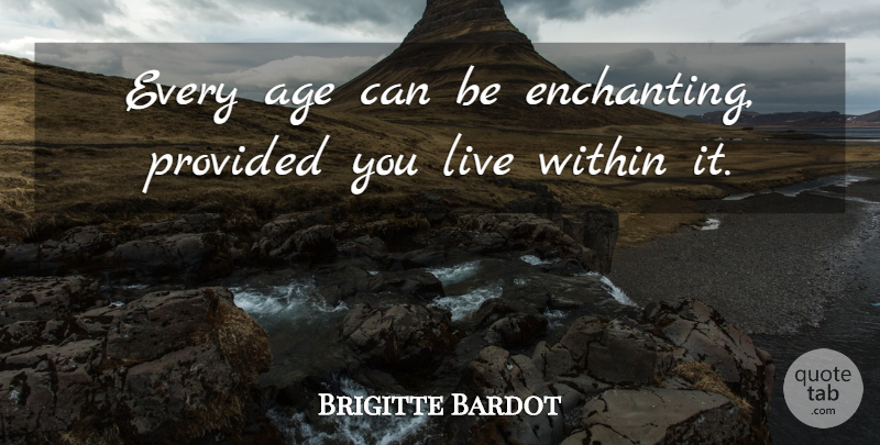 Brigitte Bardot Quote About Birthday, Beauty, Life Changing: Every Age Can Be Enchanting...