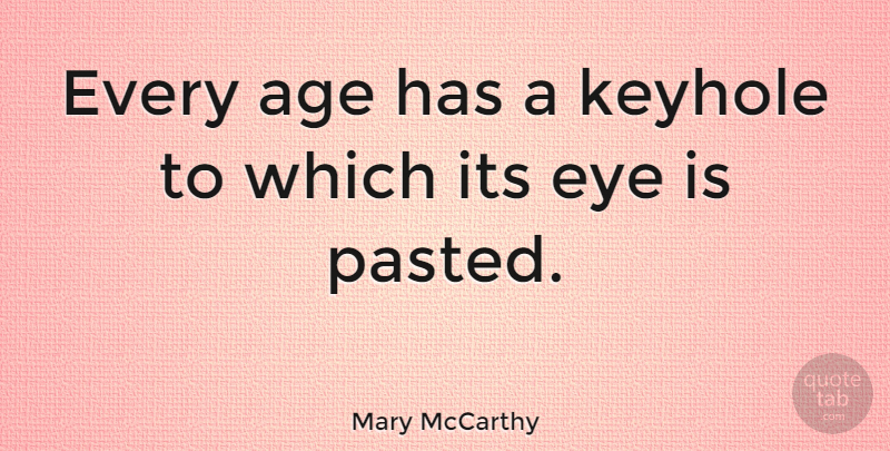 Mary McCarthy Quote About Eye, Curiosity, Age: Every Age Has A Keyhole...