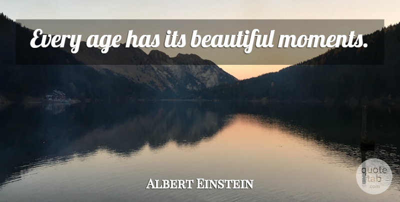 Albert Einstein Quote About Beautiful, Age, Moments: Every Age Has Its Beautiful...