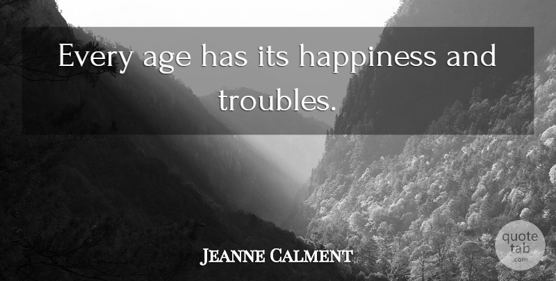 Jeanne Calment Quote About Age, Trouble: Every Age Has Its Happiness...
