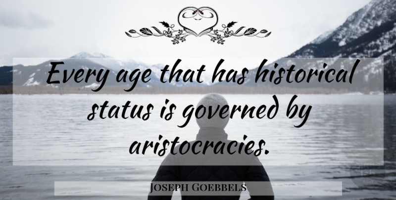 Joseph Goebbels Quote About Historical, Age, Aristocracy: Every Age That Has Historical...
