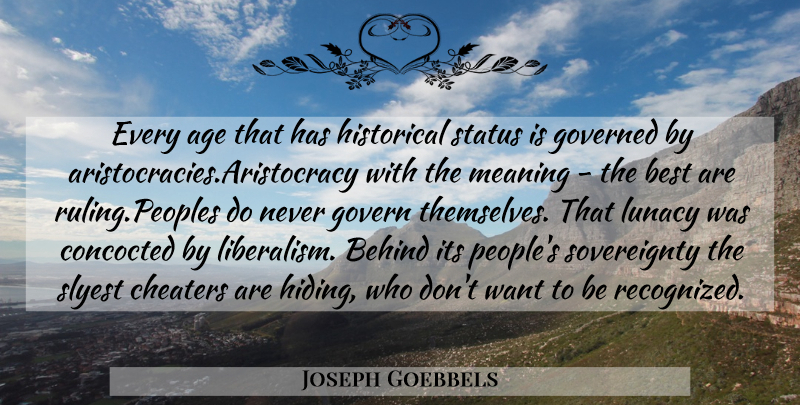 Joseph Goebbels Quote About Cheater, People, Historical: Every Age That Has Historical...
