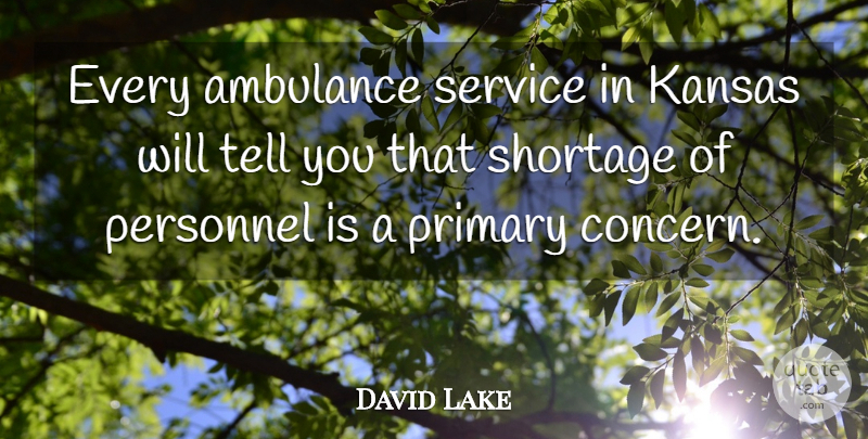 David Lake Quote About Kansas, Personnel, Primary, Service, Shortage: Every Ambulance Service In Kansas...
