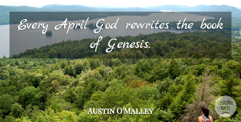 Austin O'Malley Quote About Spring, Book, April: Every April God Rewrites The...