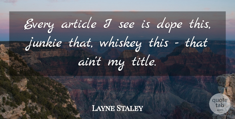 Layne Staley Quote About Dope, Titles, Whiskey: Every Article I See Is...