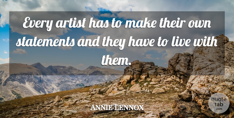 Annie Lennox Quote About Artist, Statements: Every Artist Has To Make...