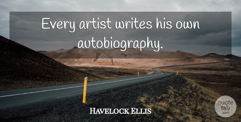 Havelock Ellis Quote About Art, Writing, Architecture: Every Artist Writes His Own...