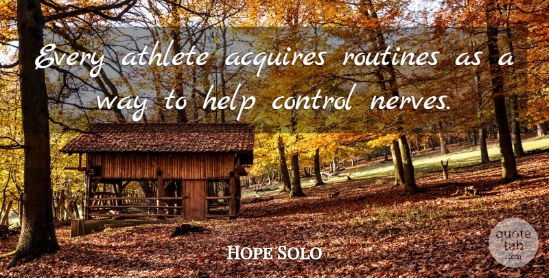 Hope Solo Quote About Athlete, Way, Nerves: Every Athlete Acquires Routines As...