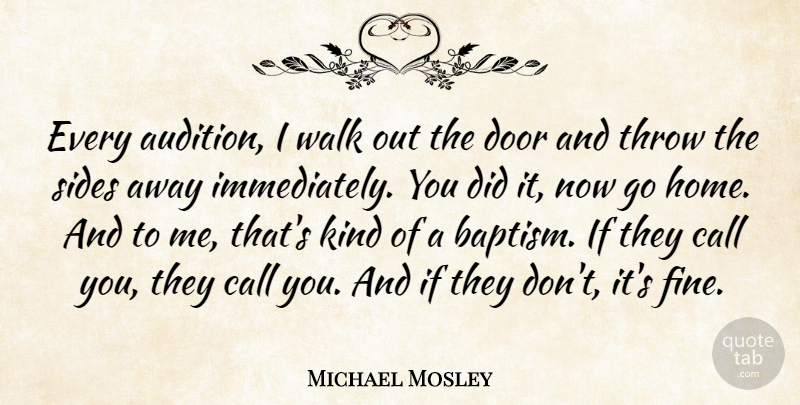 Michael Mosley Quote About Call, Home, Sides, Throw: Every Audition I Walk Out...