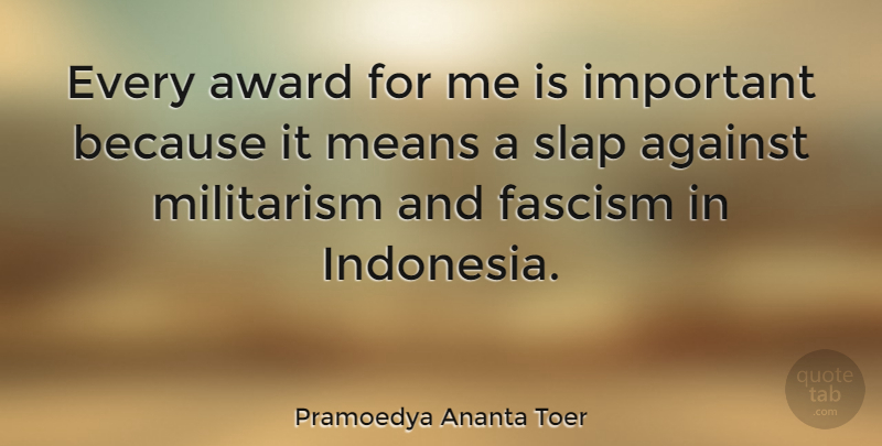 Pramoedya Ananta Toer Quote About Mean, Awards, Important: Every Award For Me Is...