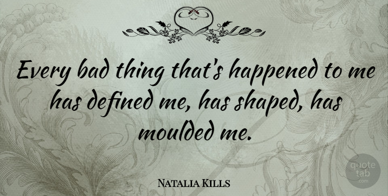 Natalia Kills Quote About Bad Things, Happened, Defined: Every Bad Thing Thats Happened...