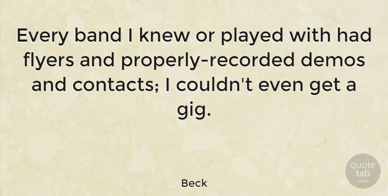 Beck Quote About Gigs, Band, Flyers: Every Band I Knew Or...