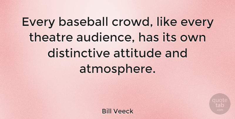 Bill Veeck Quote About Baseball, Attitude, Atmosphere: Every Baseball Crowd Like Every...