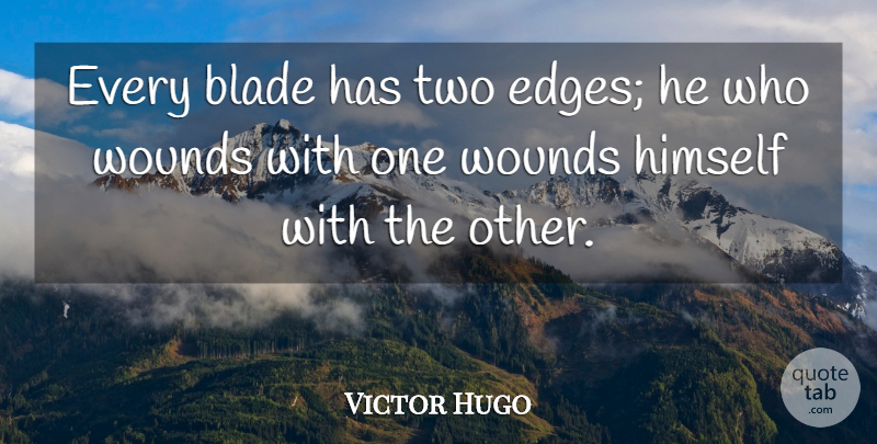 Victor Hugo Quote About Two, Blades, Edges: Every Blade Has Two Edges...