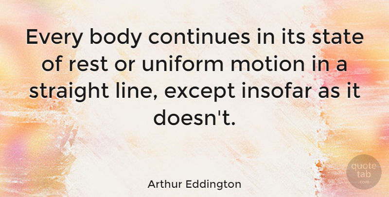 Arthur Eddington Quote About Lines, Uniforms, Body: Every Body Continues In Its...
