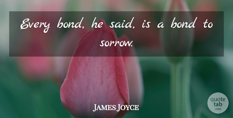 James Joyce Quote About Bond: Every Bond He Said Is...