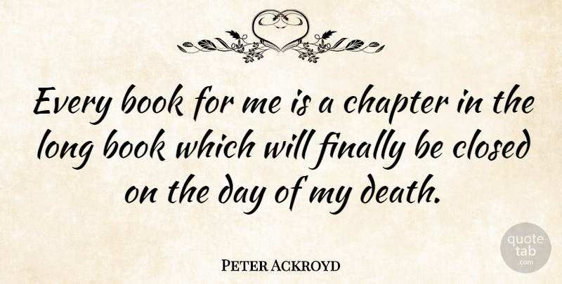 Peter Ackroyd Quote About Book, Long, Chapters: Every Book For Me Is...