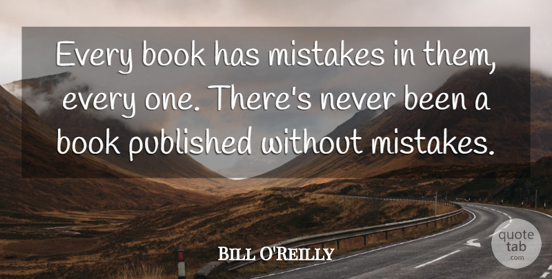 Bill O'Reilly Quote About Mistake, Book: Every Book Has Mistakes In...
