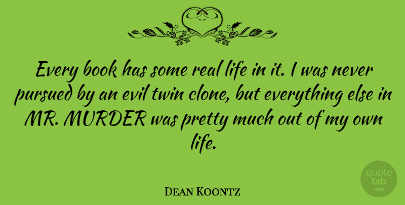 Dean Koontz Quote About Real, Book, Evil: Every Book Has Some Real...