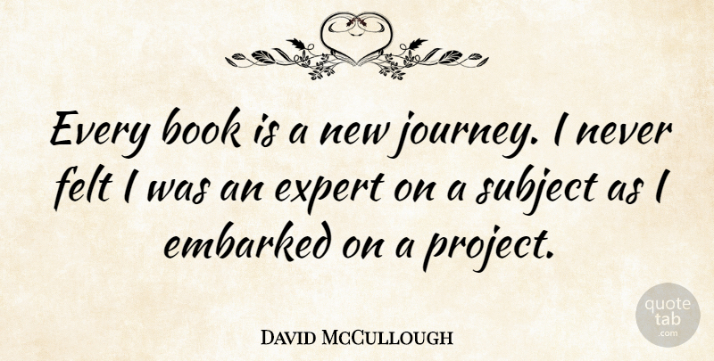 David McCullough Quote About Book, Journey, Experts: Every Book Is A New...