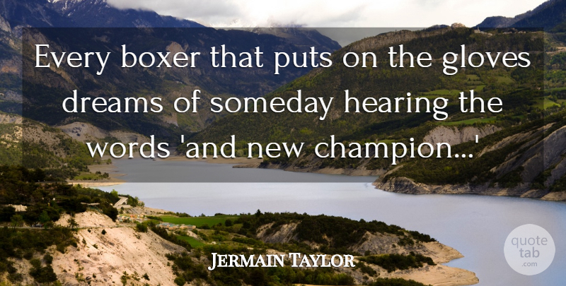 Jermain Taylor Quote About Boxer, Dreams, Gloves, Hearing, Puts: Every Boxer That Puts On...