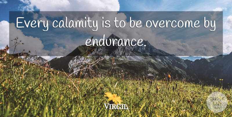 Virgil Quote About Philosophical, Endurance, Overcoming: Every Calamity Is To Be...